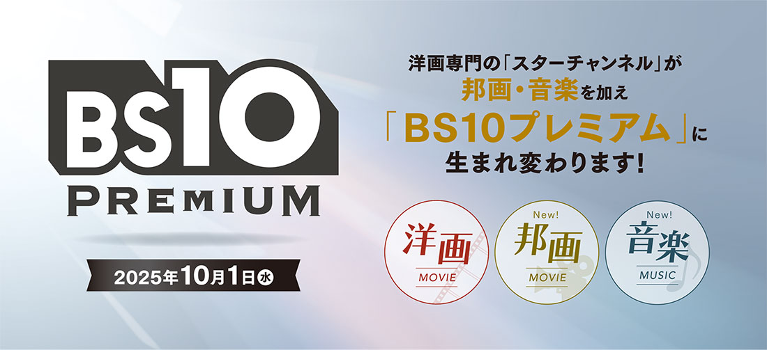 2025年10月1日より、洋画専門の「スターチャンネル」が邦画・音楽を加え「BS10プレミアム」に生まれ変わります！