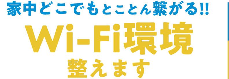 家中どこでもとことん繋がる！！wi-fi環境整えます