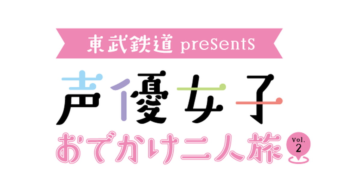 【NEW】東武鉄道 presents 声優女子おでかけ二人旅 Vol.2
