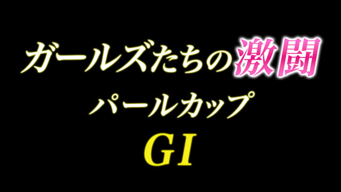 ガールズたちの激闘 第4回パールカップ