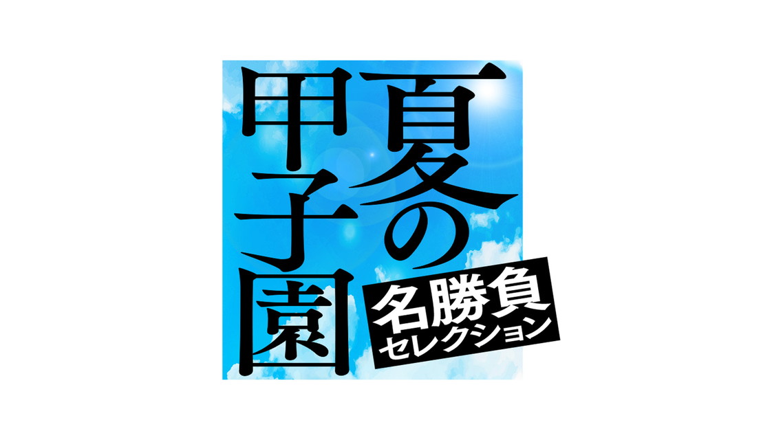 夏の甲子園 名勝負セレクション～7月「伝説の系譜～そして未来へ」～