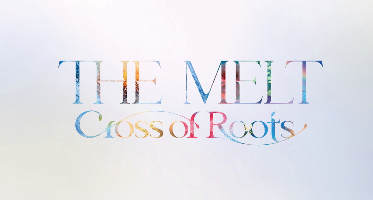 The MELT -Cross of Roots-【5/3】