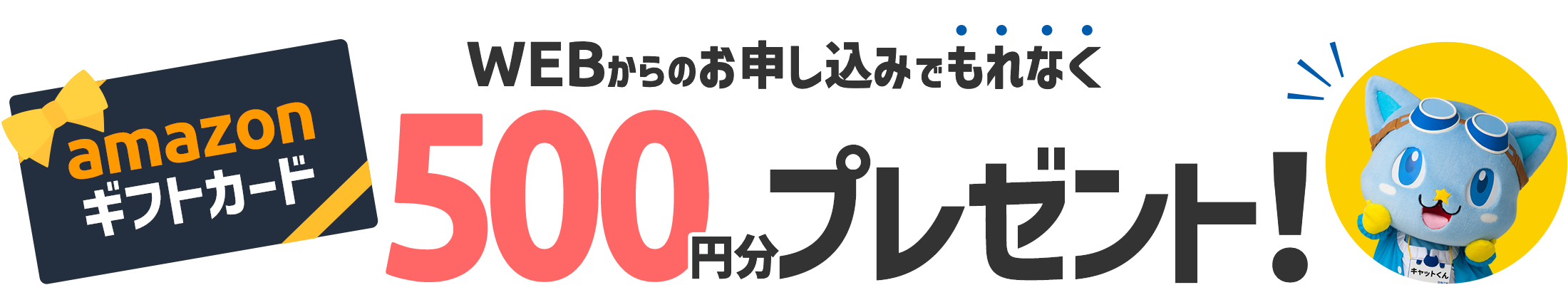 WEBからのお申し込みでもれなくAmazonギフトカード500円分プレゼント！